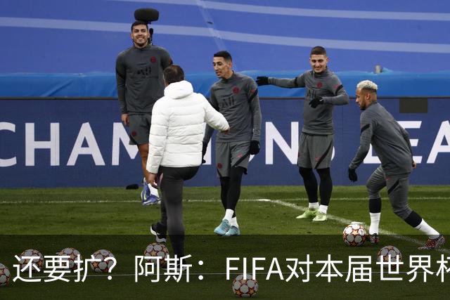 还要扩？阿斯：FIFA对本届世界杯十分满意，南美足联提出继续扩军